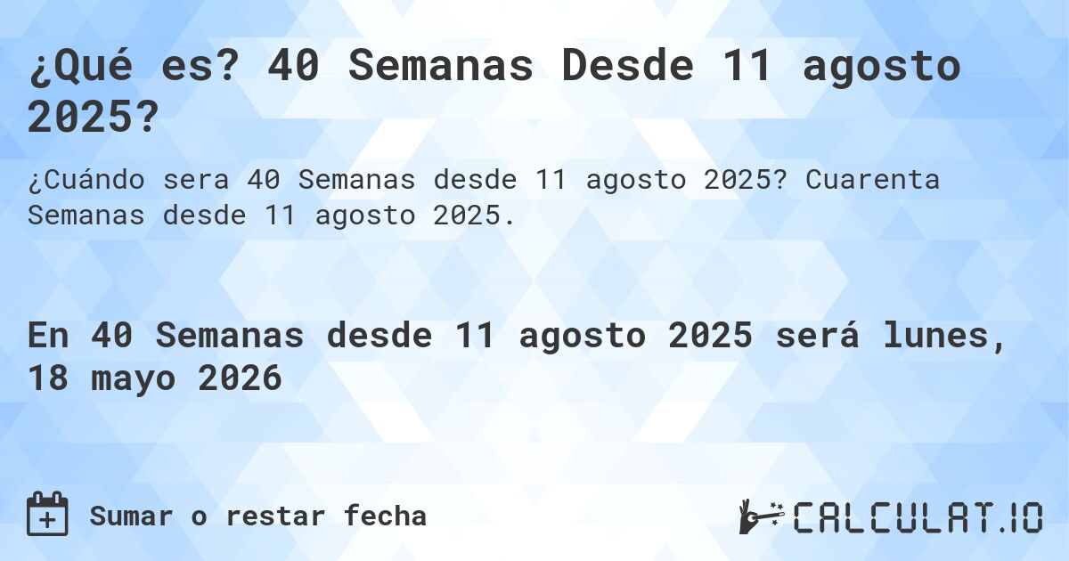¿Qué es? 40 Semanas Desde 11 agosto 2025?. Cuarenta Semanas desde 11 agosto 2025.