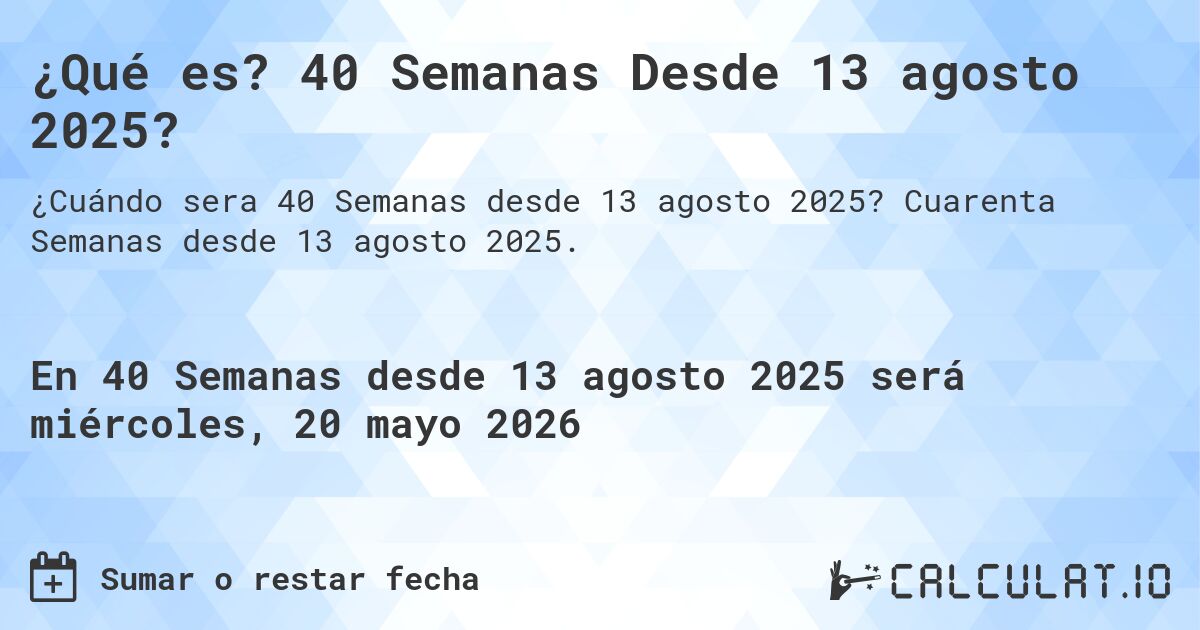 ¿Qué es? 40 Semanas Desde 13 agosto 2025?. Cuarenta Semanas desde 13 agosto 2025.