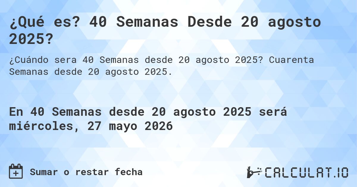 ¿Qué es? 40 Semanas Desde 20 agosto 2025?. Cuarenta Semanas desde 20 agosto 2025.