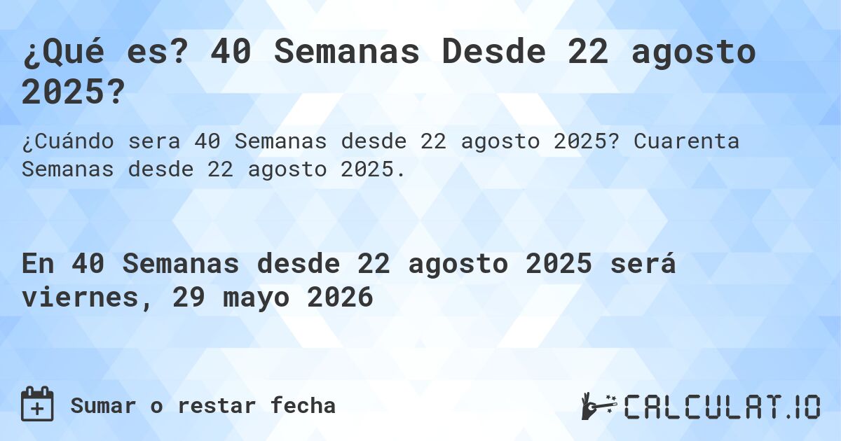 ¿Qué es? 40 Semanas Desde 22 agosto 2025?. Cuarenta Semanas desde 22 agosto 2025.