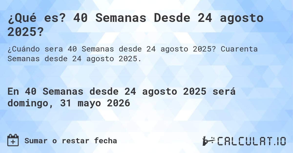 ¿Qué es? 40 Semanas Desde 24 agosto 2025?. Cuarenta Semanas desde 24 agosto 2025.
