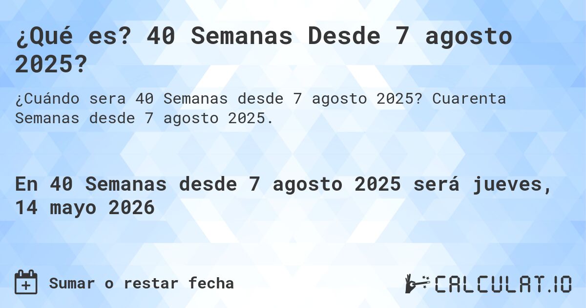 ¿Qué es? 40 Semanas Desde 7 agosto 2025?. Cuarenta Semanas desde 7 agosto 2025.