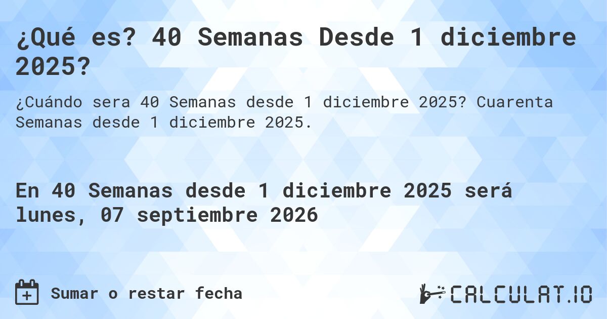¿Qué es? 40 Semanas Desde 1 diciembre 2025?. Cuarenta Semanas desde 1 diciembre 2025.