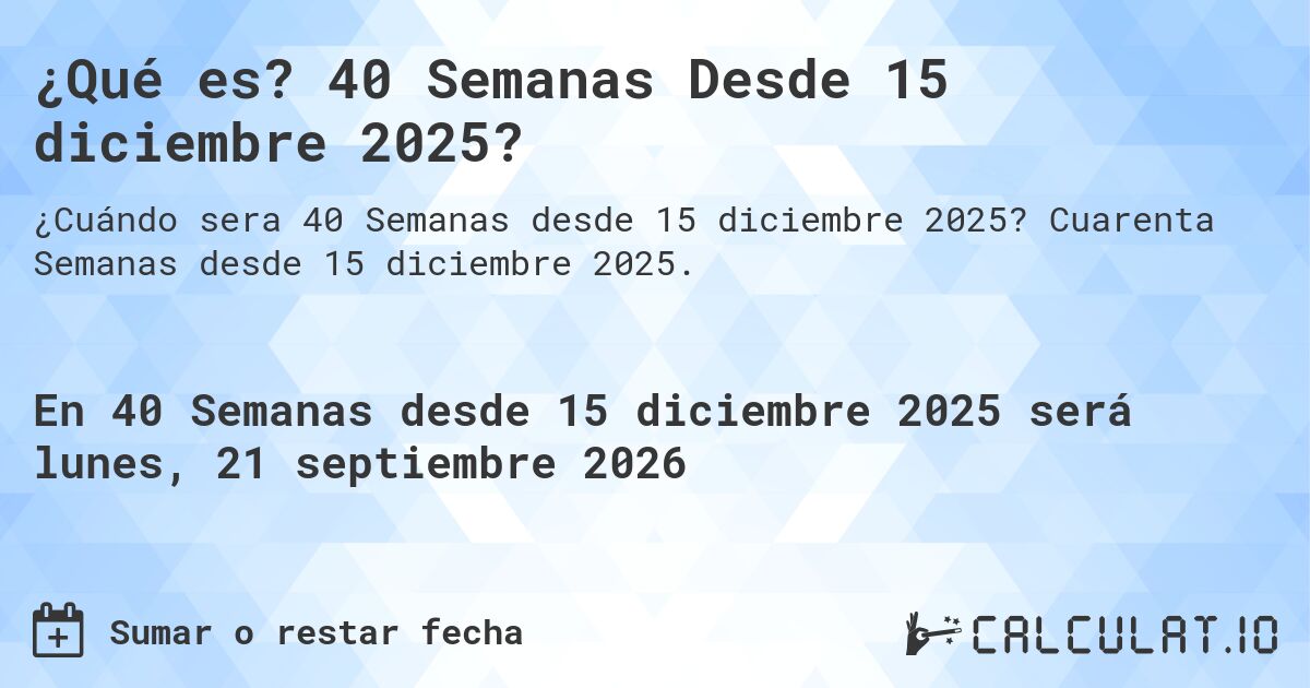 ¿Qué es? 40 Semanas Desde 15 diciembre 2025?. Cuarenta Semanas desde 15 diciembre 2025.