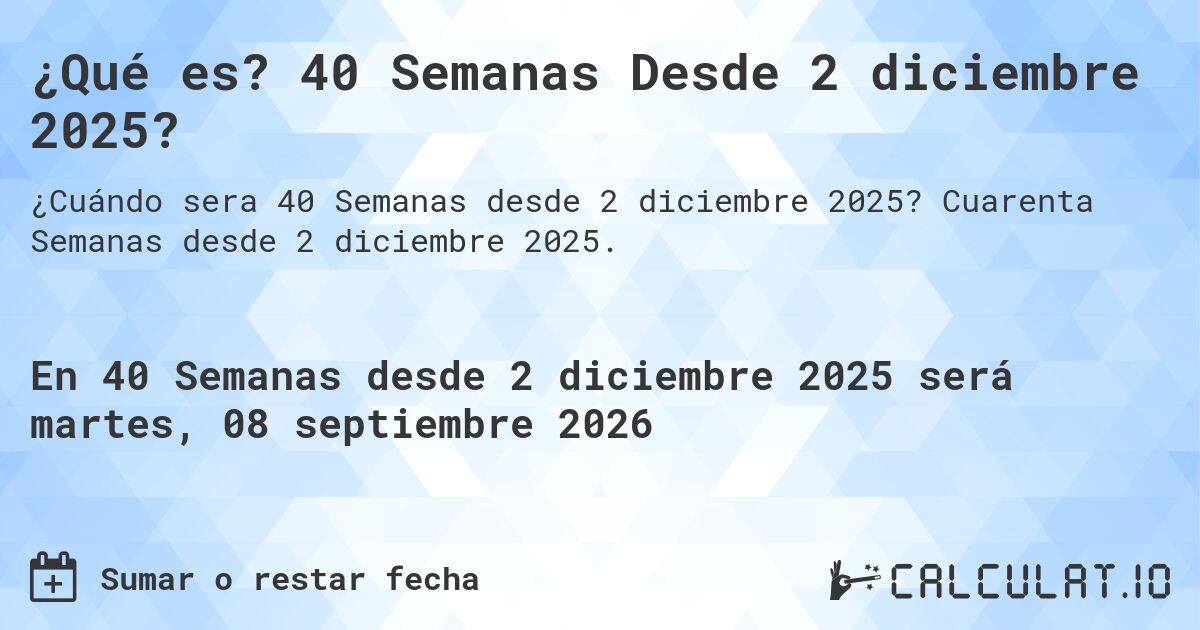 ¿Qué es? 40 Semanas Desde 2 diciembre 2025?. Cuarenta Semanas desde 2 diciembre 2025.