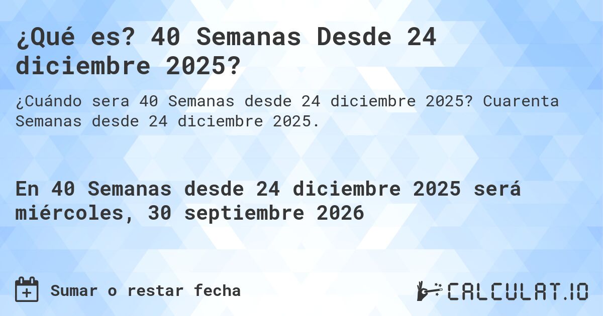 ¿Qué es? 40 Semanas Desde 24 diciembre 2025?. Cuarenta Semanas desde 24 diciembre 2025.