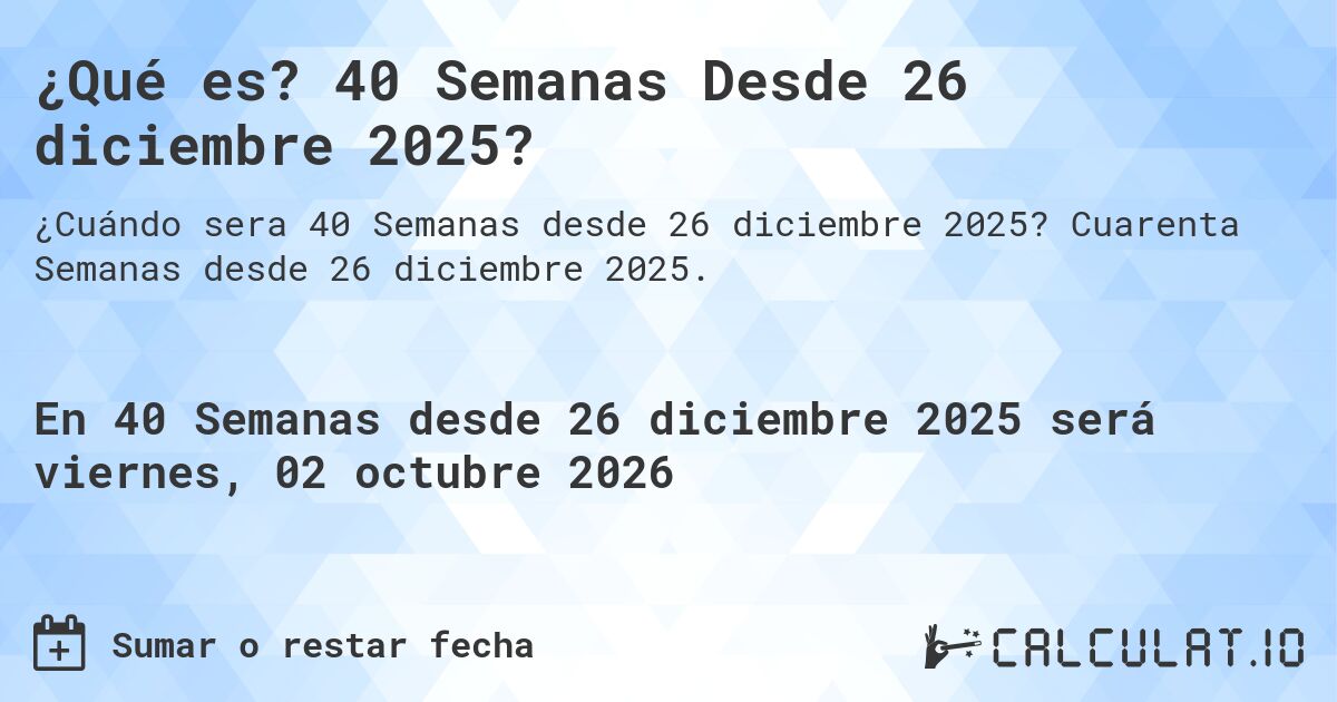 ¿Qué es? 40 Semanas Desde 26 diciembre 2025?. Cuarenta Semanas desde 26 diciembre 2025.