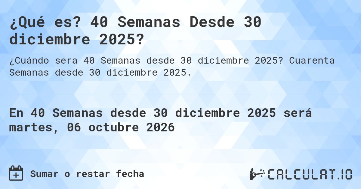 ¿Qué es? 40 Semanas Desde 30 diciembre 2025?. Cuarenta Semanas desde 30 diciembre 2025.
