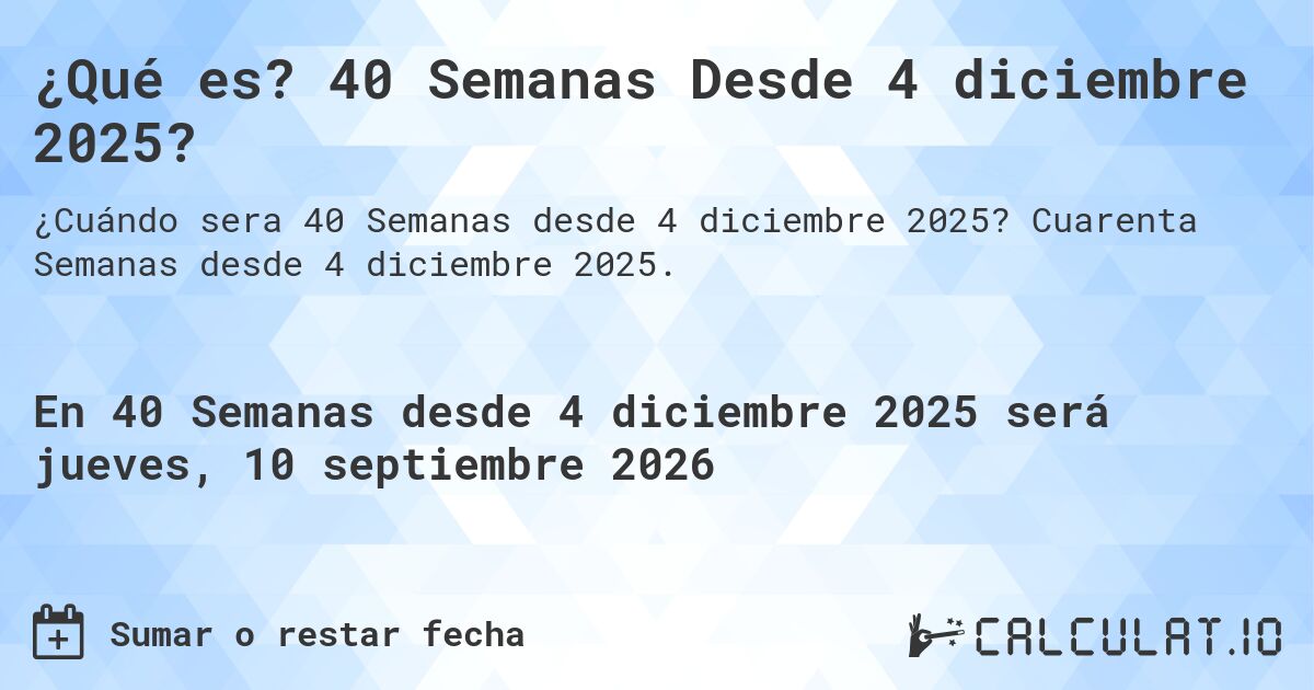 ¿Qué es? 40 Semanas Desde 4 diciembre 2025?. Cuarenta Semanas desde 4 diciembre 2025.