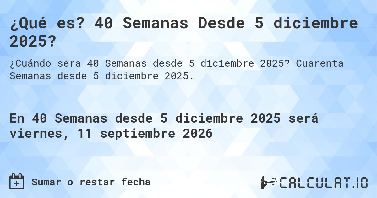 ¿Qué es? 40 Semanas Desde 5 diciembre 2025?. Cuarenta Semanas desde 5 diciembre 2025.