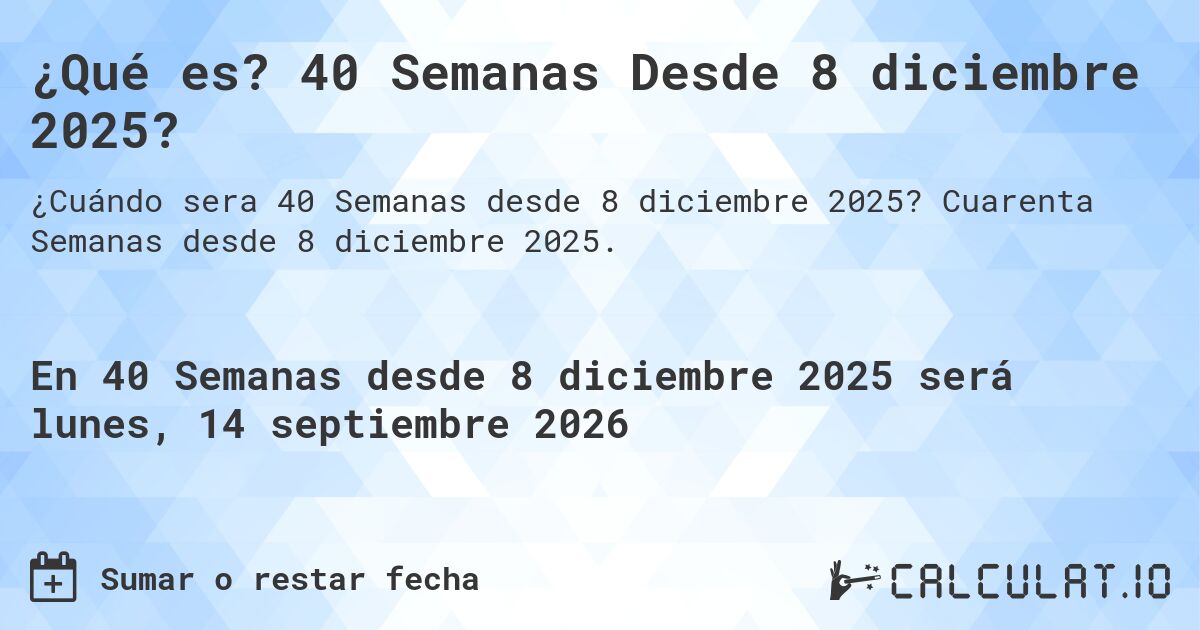 ¿Qué es? 40 Semanas Desde 8 diciembre 2025?. Cuarenta Semanas desde 8 diciembre 2025.