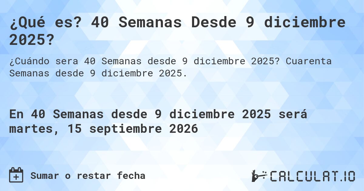 ¿Qué es? 40 Semanas Desde 9 diciembre 2025?. Cuarenta Semanas desde 9 diciembre 2025.
