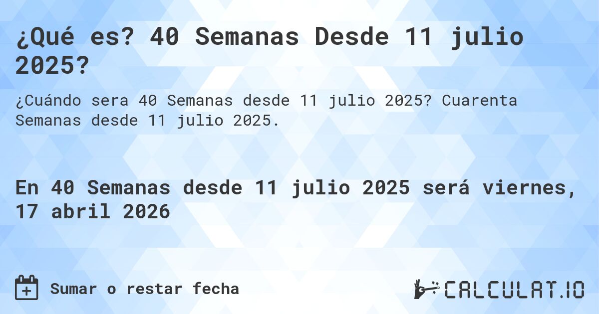 ¿Qué es? 40 Semanas Desde 11 julio 2025?. Cuarenta Semanas desde 11 julio 2025.