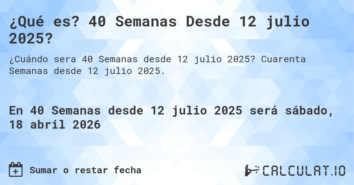¿Qué es? 40 Semanas Desde 12 julio 2025?. Cuarenta Semanas desde 12 julio 2025.