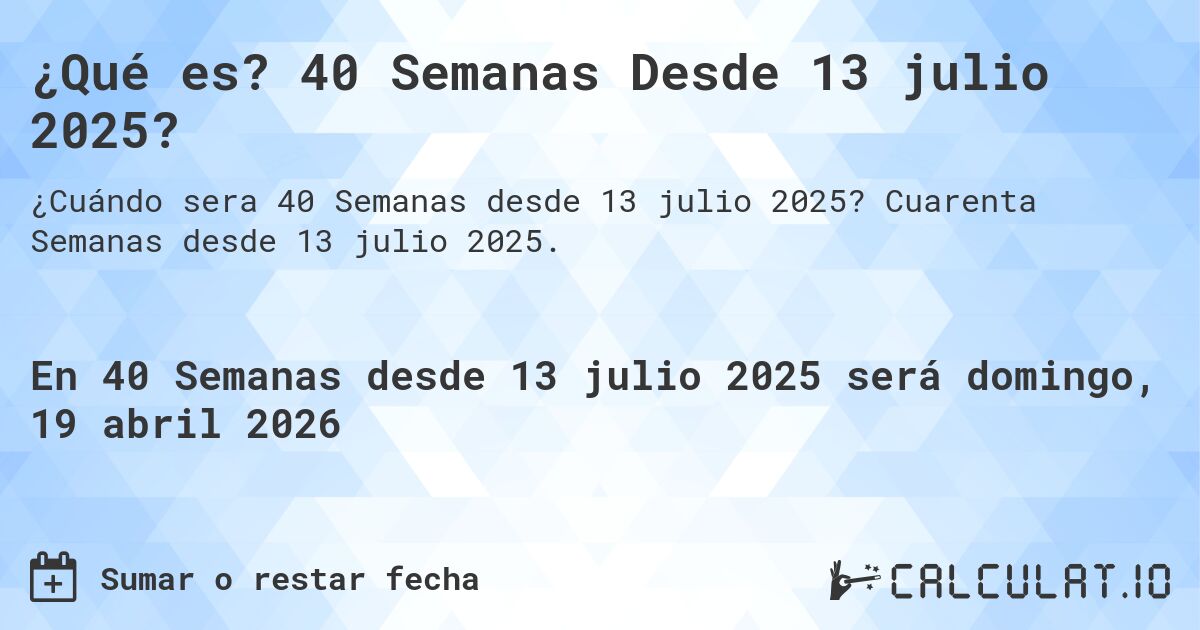 ¿Qué es? 40 Semanas Desde 13 julio 2025?. Cuarenta Semanas desde 13 julio 2025.