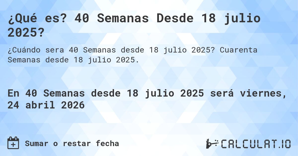 ¿Qué es? 40 Semanas Desde 18 julio 2025?. Cuarenta Semanas desde 18 julio 2025.