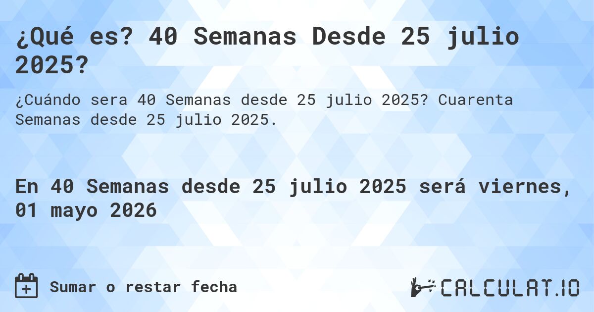 ¿Qué es? 40 Semanas Desde 25 julio 2025?. Cuarenta Semanas desde 25 julio 2025.