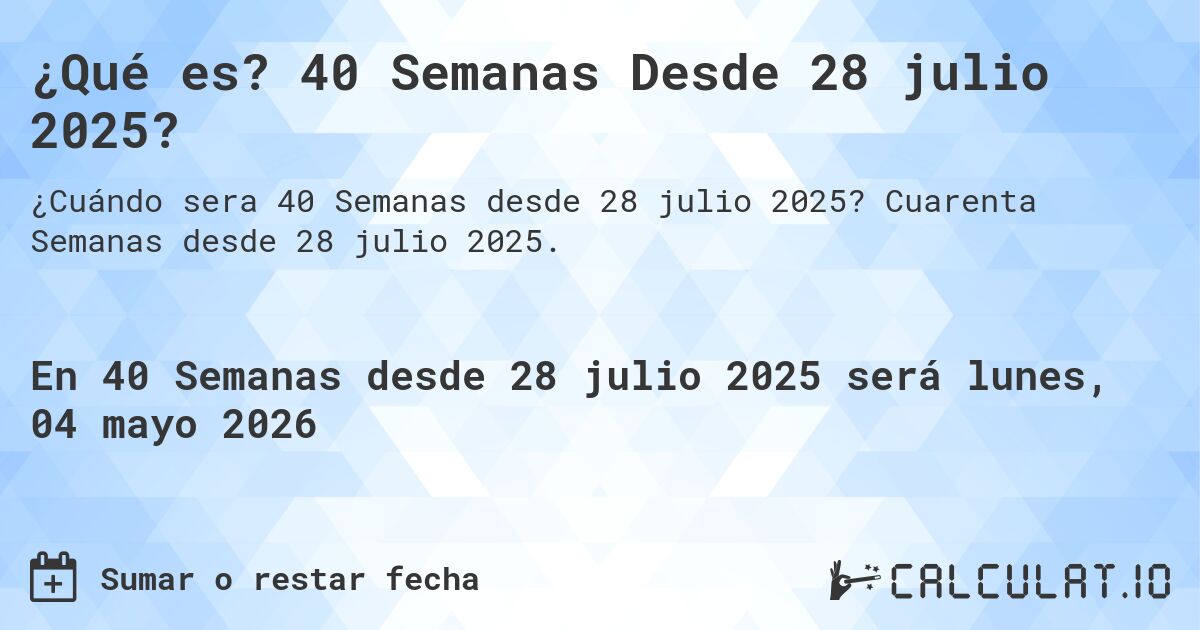 ¿Qué es? 40 Semanas Desde 28 julio 2025?. Cuarenta Semanas desde 28 julio 2025.