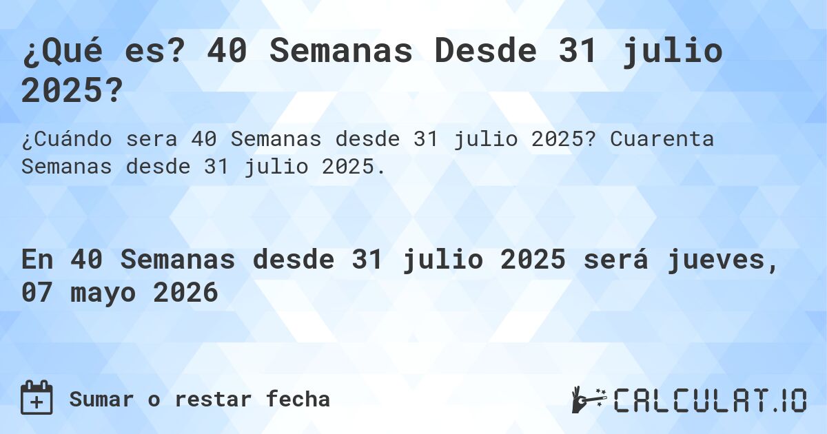 ¿Qué es? 40 Semanas Desde 31 julio 2025?. Cuarenta Semanas desde 31 julio 2025.
