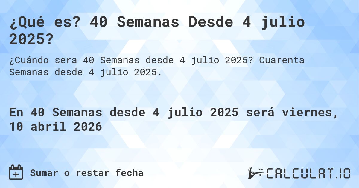 ¿Qué es? 40 Semanas Desde 4 julio 2025?. Cuarenta Semanas desde 4 julio 2025.