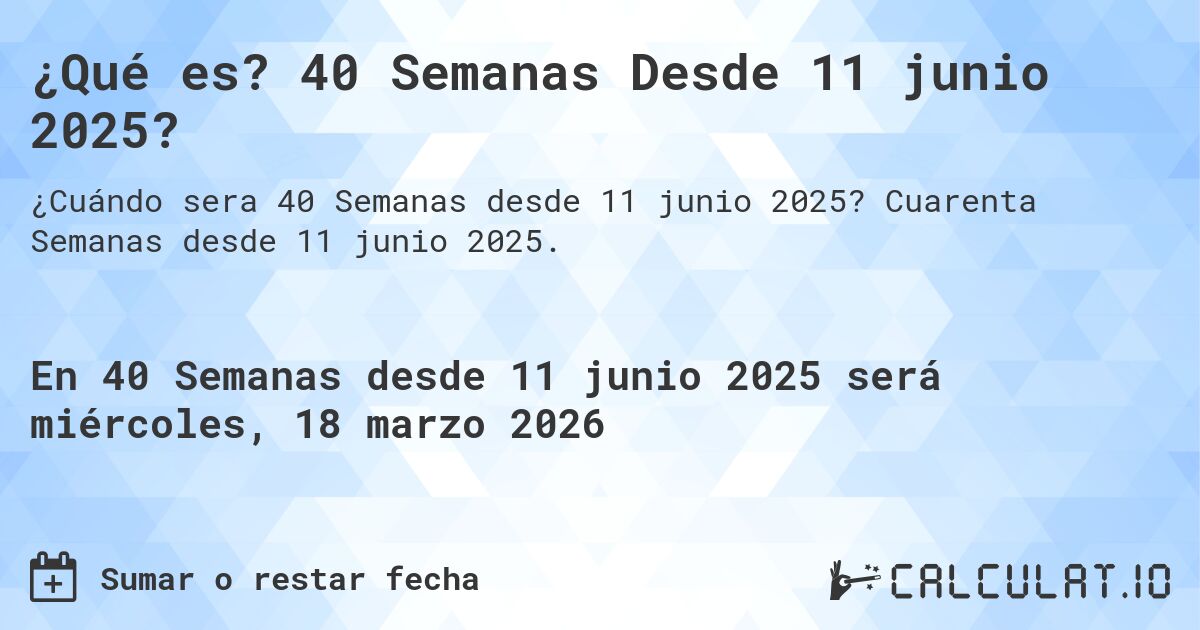 ¿Qué es? 40 Semanas Desde 11 junio 2025?. Cuarenta Semanas desde 11 junio 2025.