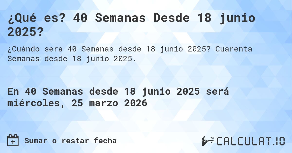 ¿Qué es? 40 Semanas Desde 18 junio 2025?. Cuarenta Semanas desde 18 junio 2025.