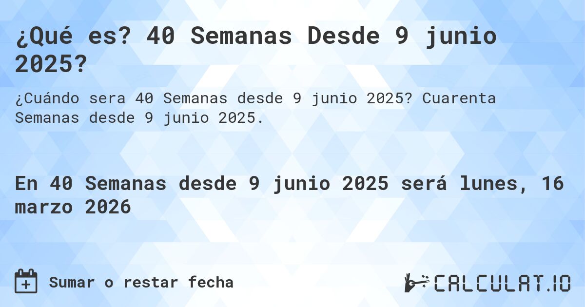 ¿Qué es? 40 Semanas Desde 9 junio 2025?. Cuarenta Semanas desde 9 junio 2025.