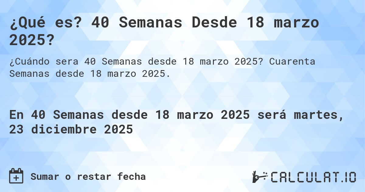 ¿Qué es? 40 Semanas Desde 18 marzo 2025?. Cuarenta Semanas desde 18 marzo 2025.