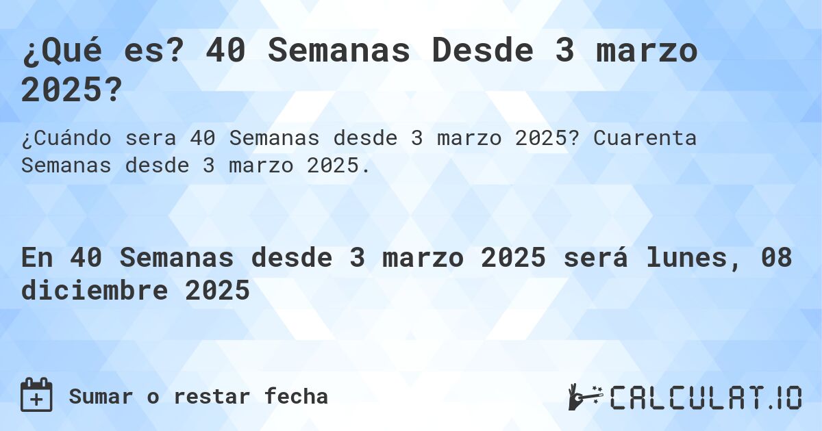 ¿Qué es? 40 Semanas Desde 3 marzo 2025?. Cuarenta Semanas desde 3 marzo 2025.