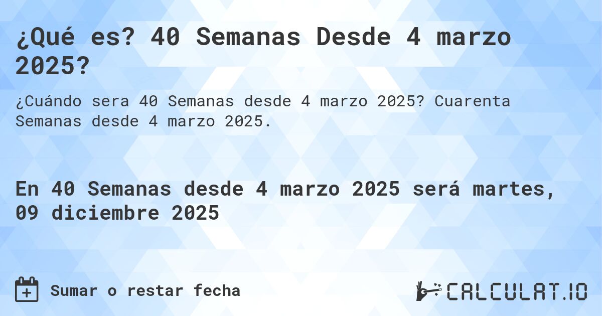 ¿Qué es? 40 Semanas Desde 4 marzo 2025?. Cuarenta Semanas desde 4 marzo 2025.