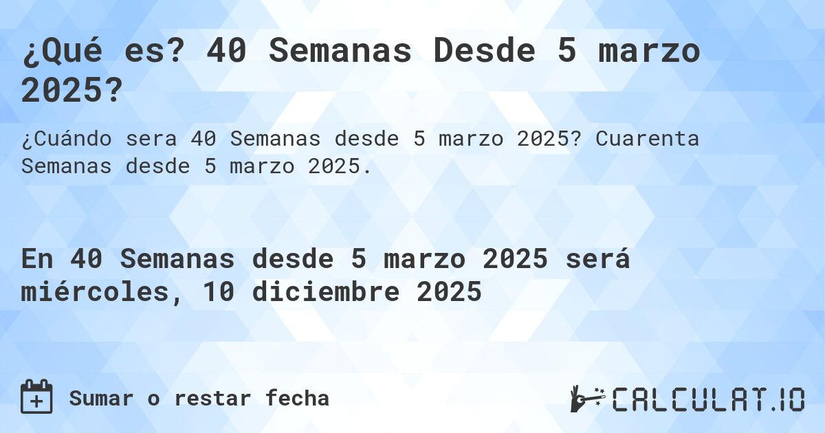¿Qué es? 40 Semanas Desde 5 marzo 2025?. Cuarenta Semanas desde 5 marzo 2025.