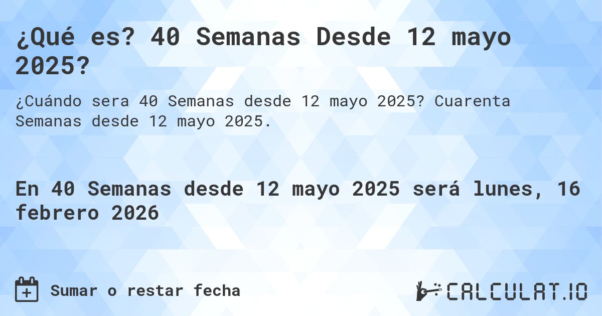 ¿Qué es? 40 Semanas Desde 12 mayo 2025?. Cuarenta Semanas desde 12 mayo 2025.