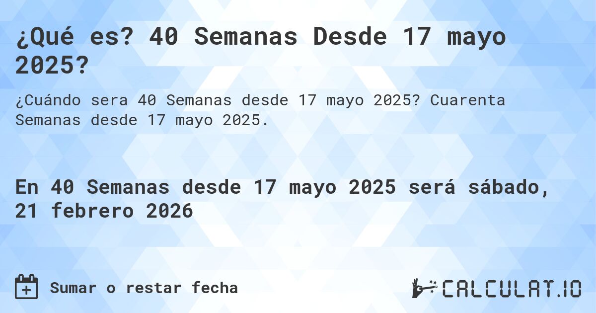 ¿Qué es? 40 Semanas Desde 17 mayo 2025?. Cuarenta Semanas desde 17 mayo 2025.