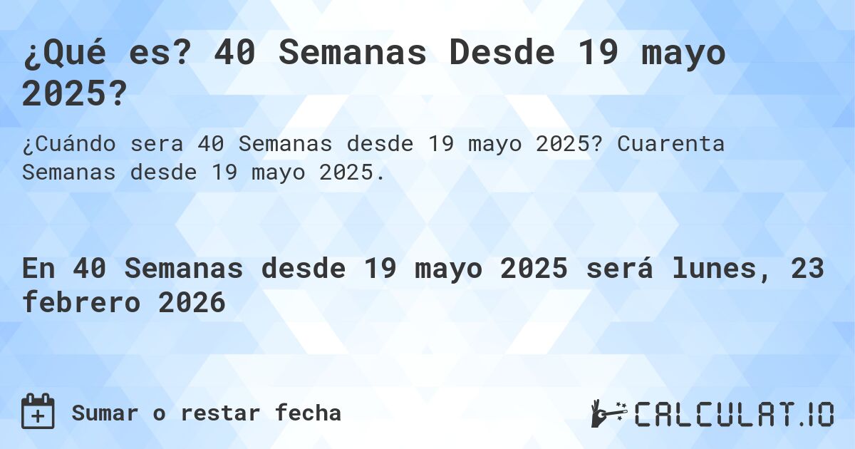 ¿Qué es? 40 Semanas Desde 19 mayo 2025?. Cuarenta Semanas desde 19 mayo 2025.