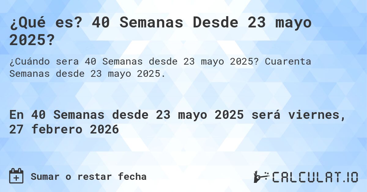 ¿Qué es? 40 Semanas Desde 23 mayo 2025?. Cuarenta Semanas desde 23 mayo 2025.