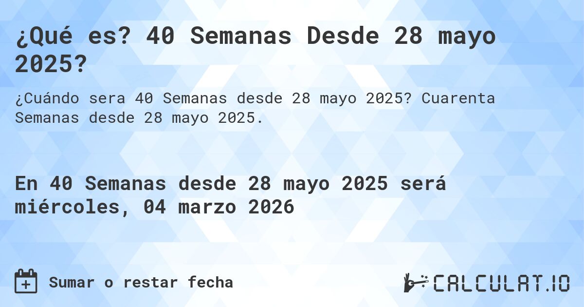 ¿Qué es? 40 Semanas Desde 28 mayo 2025?. Cuarenta Semanas desde 28 mayo 2025.
