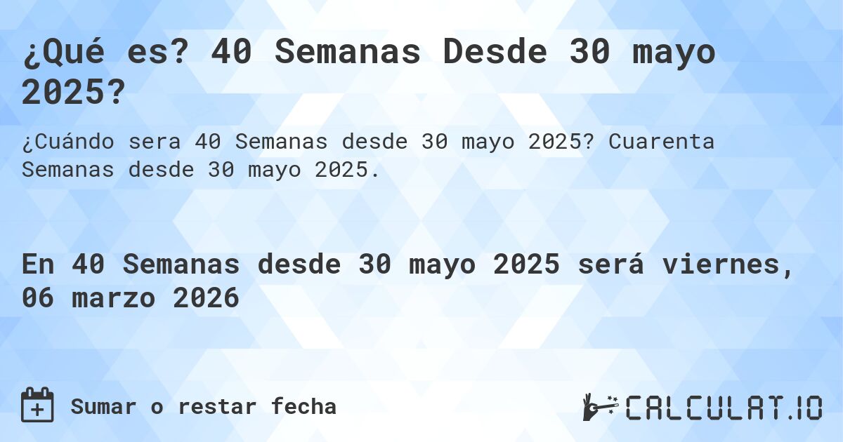 ¿Qué es? 40 Semanas Desde 30 mayo 2025?. Cuarenta Semanas desde 30 mayo 2025.