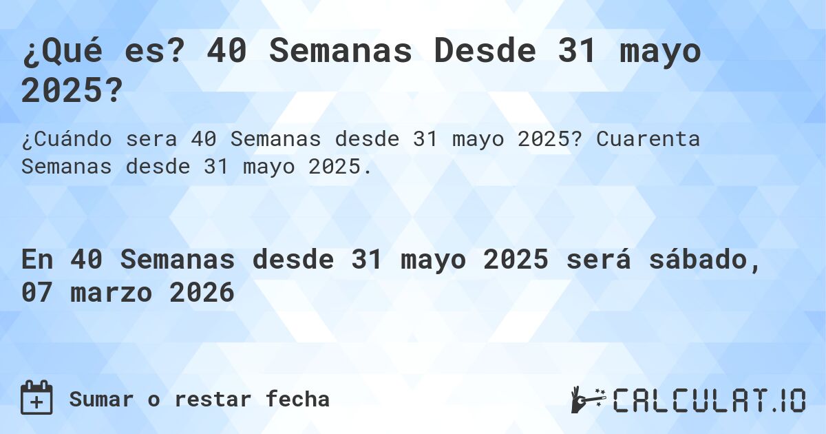 ¿Qué es? 40 Semanas Desde 31 mayo 2025?. Cuarenta Semanas desde 31 mayo 2025.