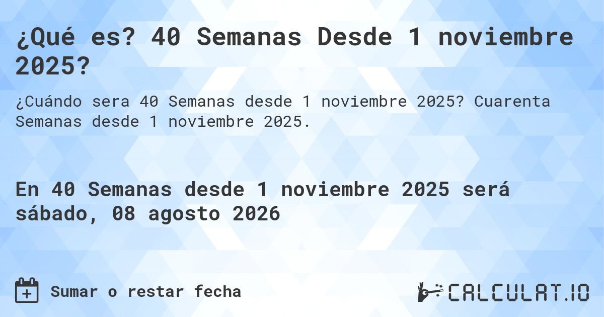 ¿Qué es? 40 Semanas Desde 1 noviembre 2025?. Cuarenta Semanas desde 1 noviembre 2025.