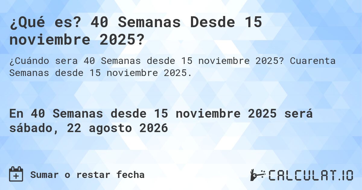 ¿Qué es? 40 Semanas Desde 15 noviembre 2025?. Cuarenta Semanas desde 15 noviembre 2025.