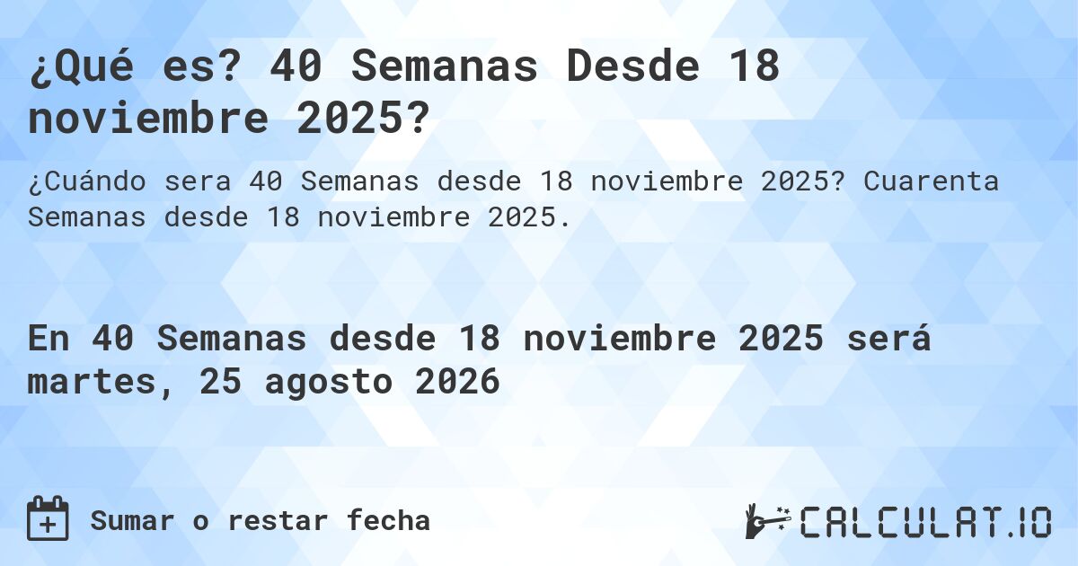 ¿Qué es? 40 Semanas Desde 18 noviembre 2025?. Cuarenta Semanas desde 18 noviembre 2025.