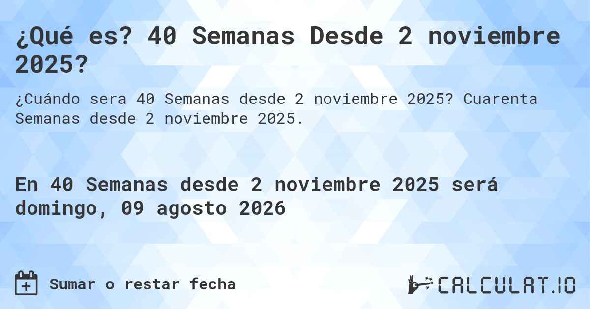 ¿Qué es? 40 Semanas Desde 2 noviembre 2025?. Cuarenta Semanas desde 2 noviembre 2025.