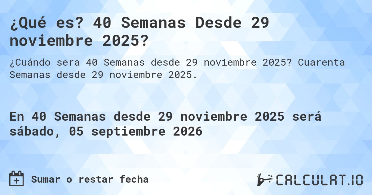 ¿Qué es? 40 Semanas Desde 29 noviembre 2025?. Cuarenta Semanas desde 29 noviembre 2025.
