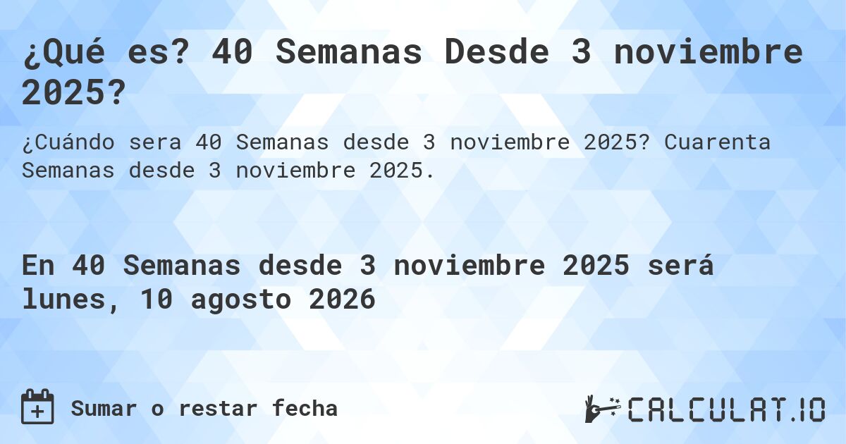 ¿Qué es? 40 Semanas Desde 3 noviembre 2025?. Cuarenta Semanas desde 3 noviembre 2025.