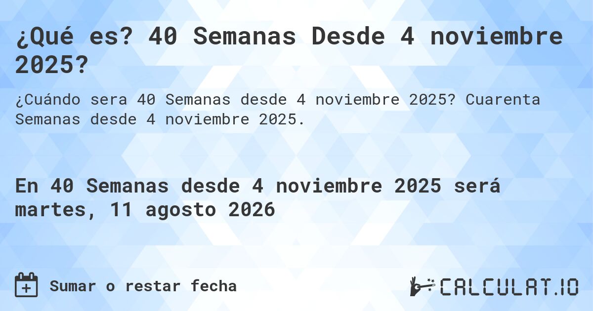 ¿Qué es? 40 Semanas Desde 4 noviembre 2025?. Cuarenta Semanas desde 4 noviembre 2025.