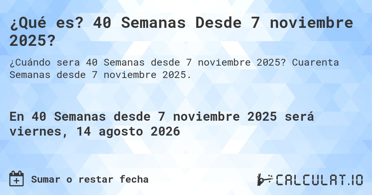 ¿Qué es? 40 Semanas Desde 7 noviembre 2025?. Cuarenta Semanas desde 7 noviembre 2025.