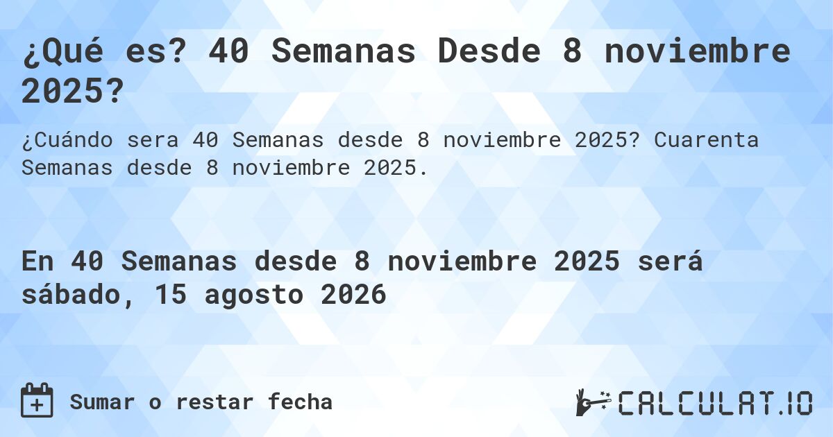¿Qué es? 40 Semanas Desde 8 noviembre 2025?. Cuarenta Semanas desde 8 noviembre 2025.