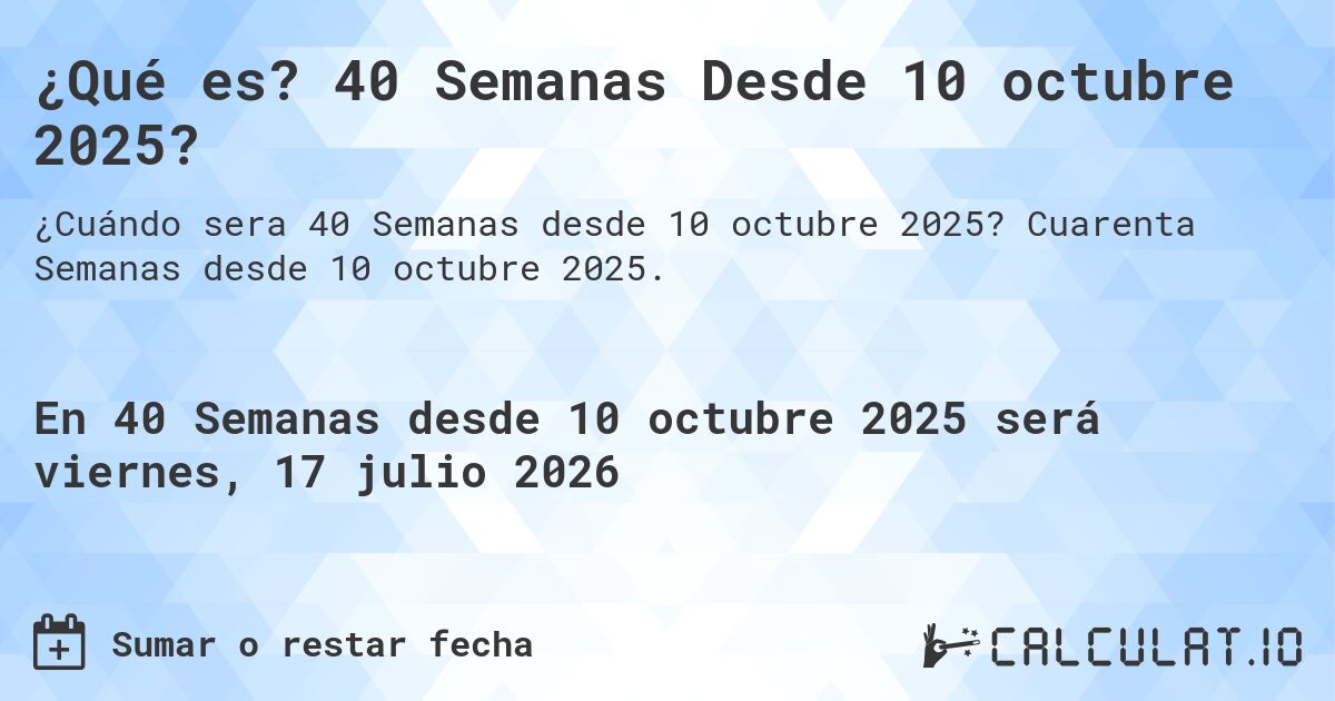 ¿Qué es? 40 Semanas Desde 10 octubre 2025?. Cuarenta Semanas desde 10 octubre 2025.