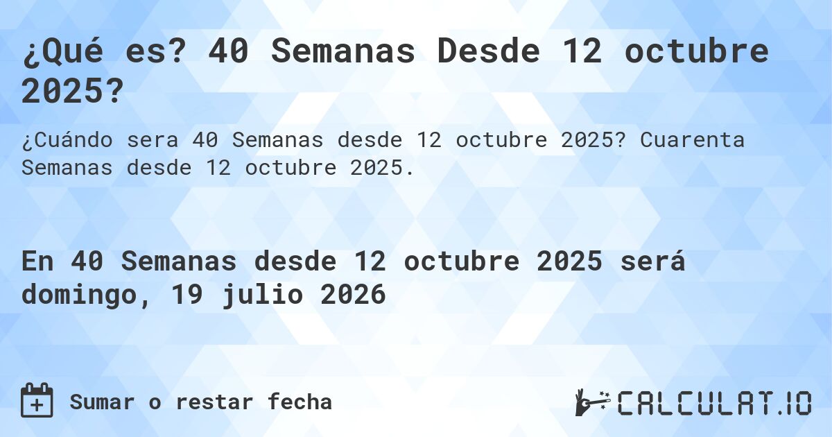 ¿Qué es? 40 Semanas Desde 12 octubre 2025?. Cuarenta Semanas desde 12 octubre 2025.