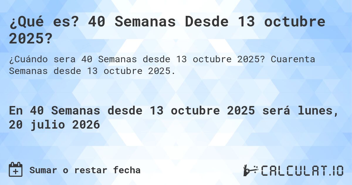 ¿Qué es? 40 Semanas Desde 13 octubre 2025?. Cuarenta Semanas desde 13 octubre 2025.